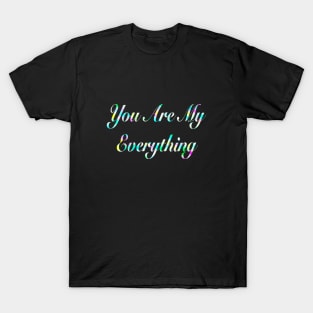 You Are My Everything T-Shirt